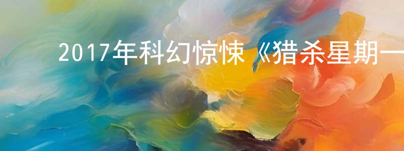 ﻿陈辉兰的网络影视资源,﻿2017年科幻惊悚《猎杀星期一》BD中英双字幕迅雷下载_电影天堂